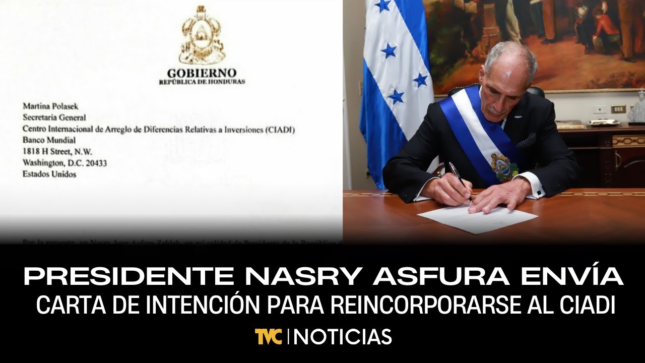 Presidente Nasry Asfura envía Carta de intención para reincorporarse al CIADI