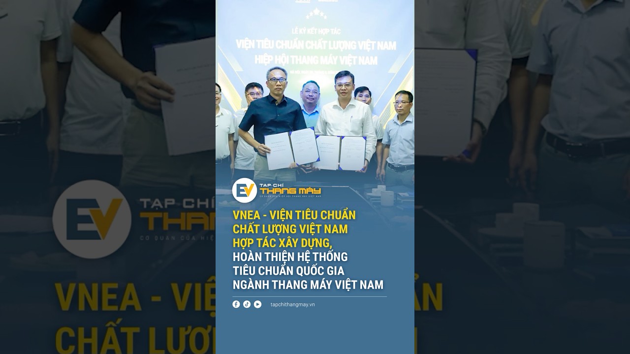 VNEA và VSQI hợp tác chiến lược, hoàn thiện hệ thống Tiêu chuẩn Quốc gia ngành thang máy Việt Nam