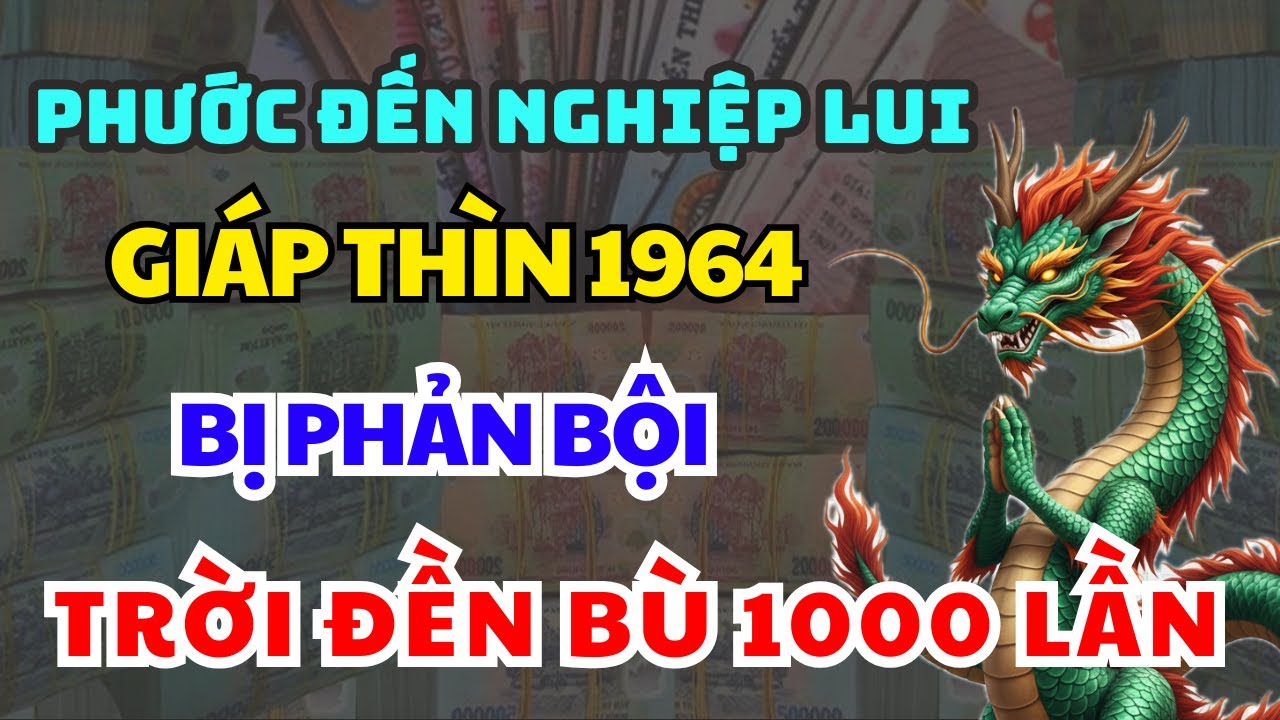 TRỜI PHẬT CHỨNG TÂM: GIÁP THÌN 1964 Một Thời Nợ Nần, Cuối Đời Trời Bù Phúc Gấp Nghìn Lần