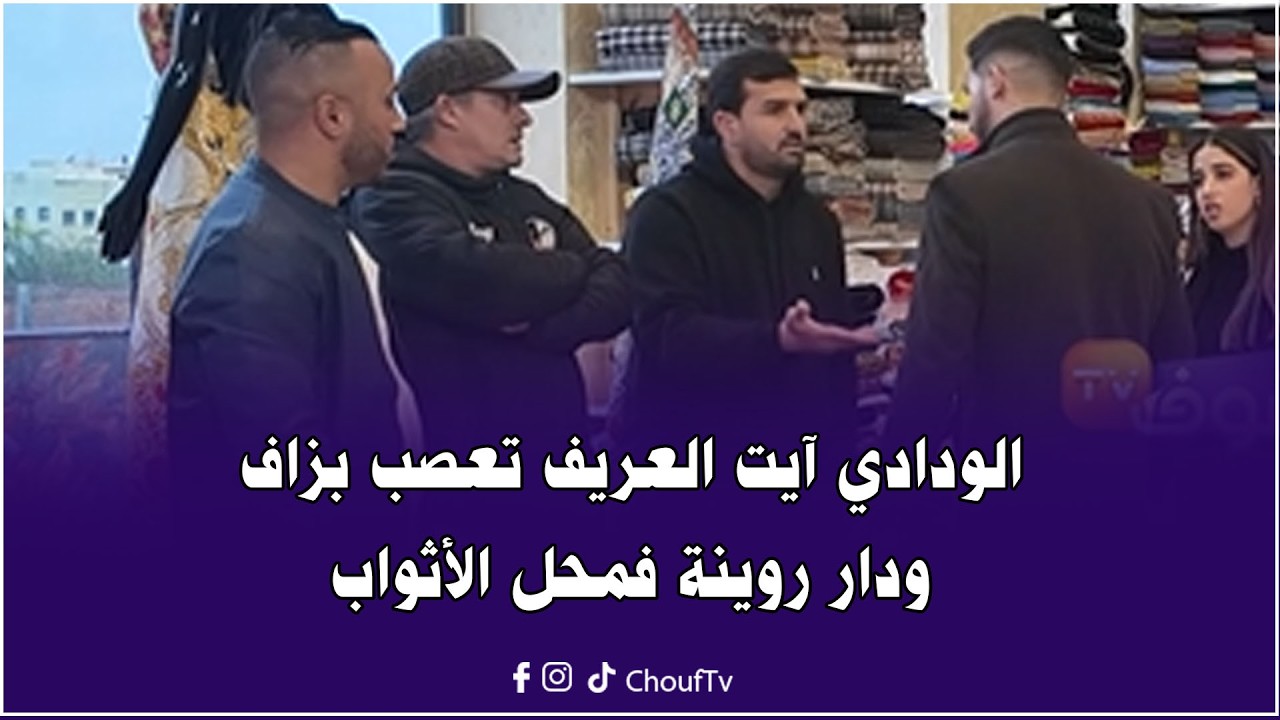 الودادي آيت العريف تعصب بزاف ودار روينة فمحل الأثواب