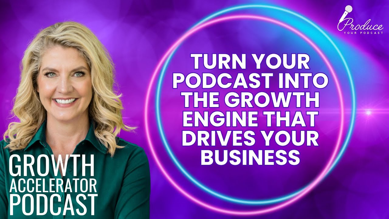 Turn Your Podcast Into the Growth Engine That Drives Your Business