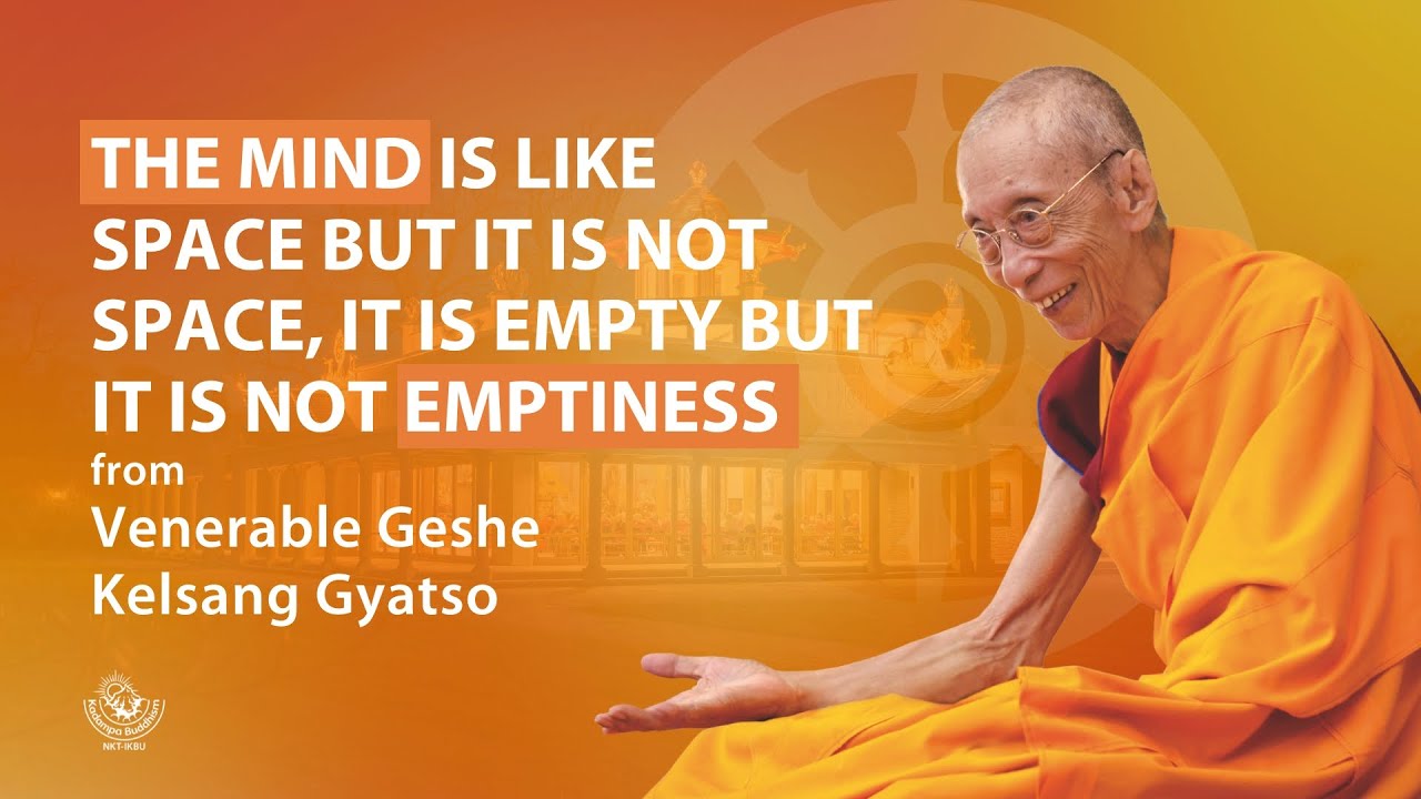 The mind is like space but it is not space, it is empty but it is not emptiness~ Venerable Geshe-la