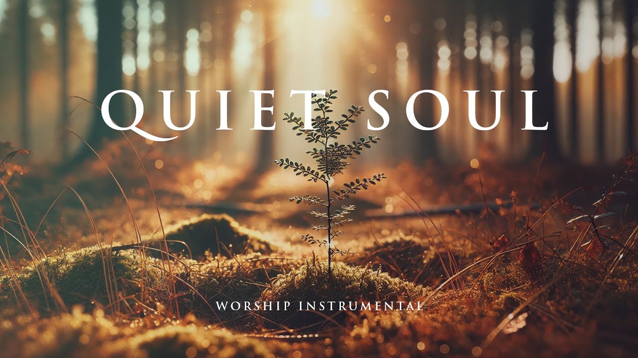 QUIET SOUL – Soaking Worship Instrumental – Prayer, Devotional, Meditation and Relaxation