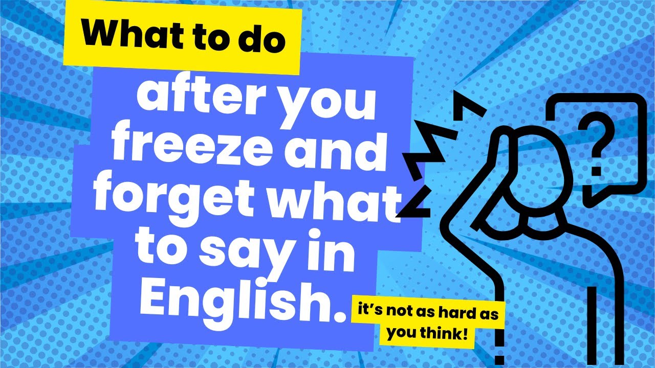 What to do after you freeze and forget what to say in English?