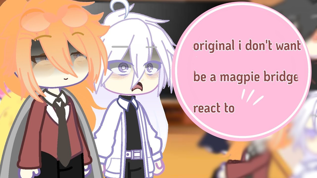 original i don't want to be a magpie bridge react to. (By: mymyAida)