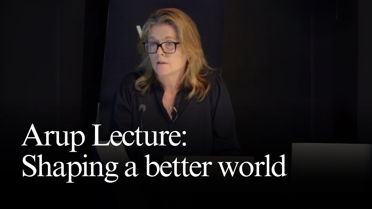 Arup Lecture: Shaping a better world