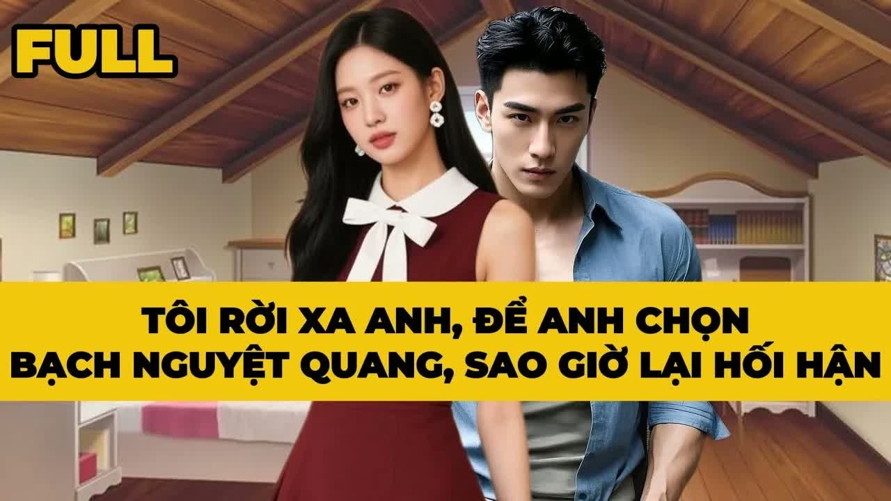 Ly hôn rồi mới thấy rõ bộ mặt thật của anh, nhiều năm sau anh quay lại cầu xin nhưng đã quá muộn