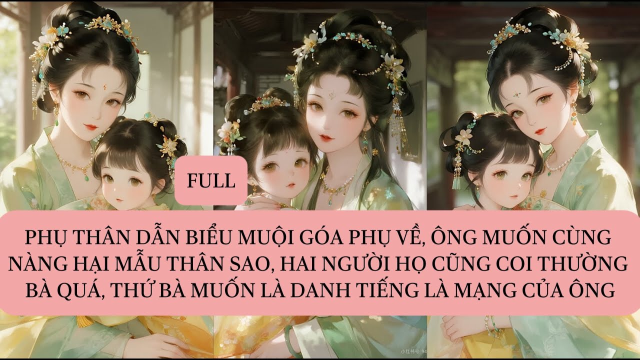PHỤ THÂN DẪN BIỂU MUỘI GÓA PHỤ VỀ, ÔNG MUỐN CÙNG NÀNG TA HẠI MẪU THÂN SAO, HAI NGƯỜI HỌ CŨNG...