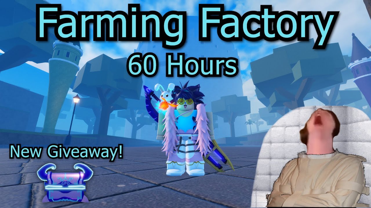 I farmed Factory for 60 hours in GPO..
