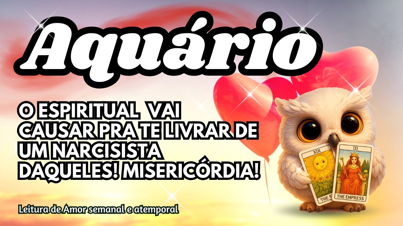 ♒ AQUÁRIO 💞 O ESPIRITUAL  VAI CAUSAR PRA TE LIVRAR DE UM NARCISISTA DAQUELES! MISERICÓRDIA!