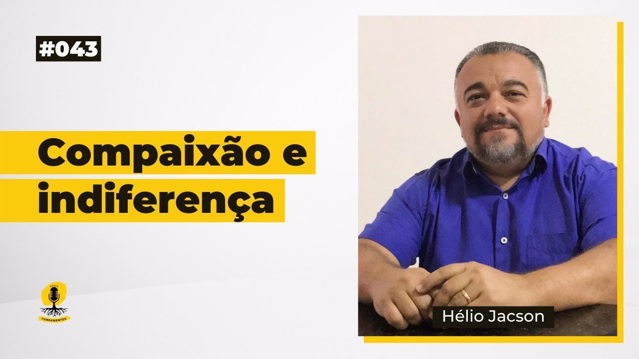 COMPAIX&Atilde;O E INDIFEREN&Ccedil;A - H&Eacute;LIO JACSON - Podcast Fundamentos #043