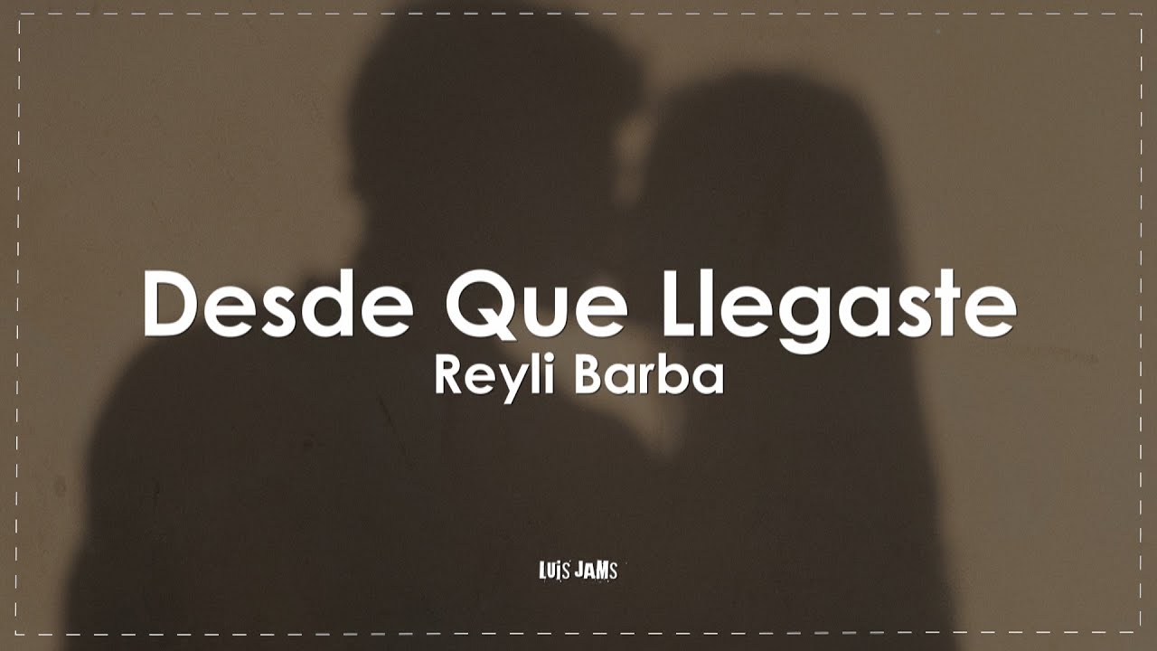 Reyli Barba - Desde Que Llegaste (Letra / Lyrics)