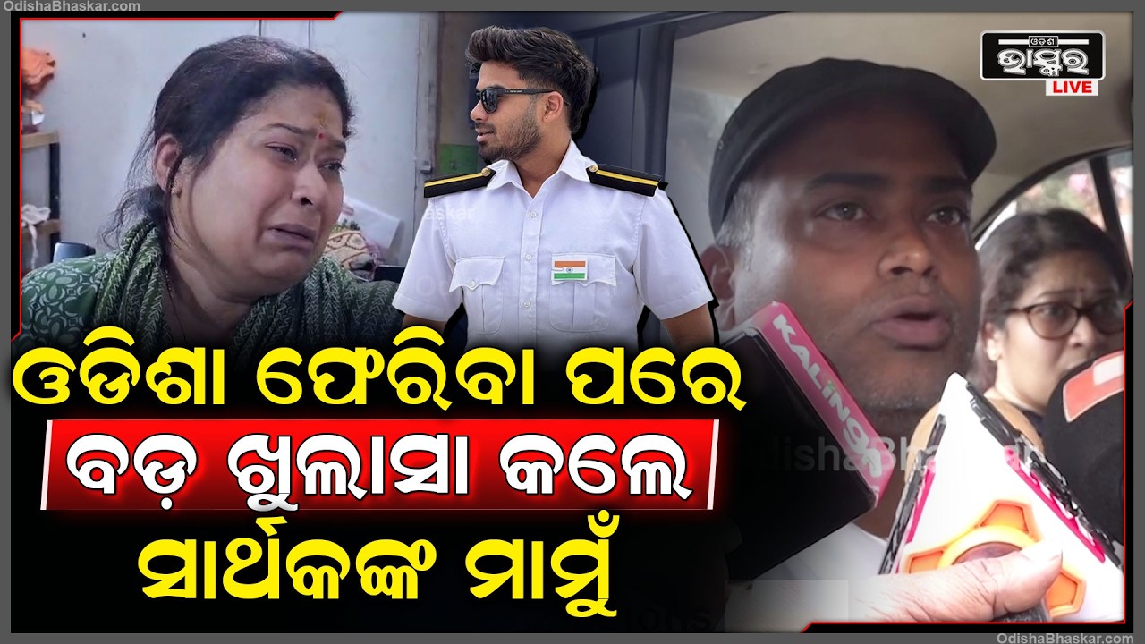 ଓଡିଶା ଫେରିବା ପରେ ସବୁ ସତ କହିଦେଲେ ସାର୍ଥକଙ୍କ ମାମୁଁ Odia Merchant Navy Cadet Sarthak Missing at Sea