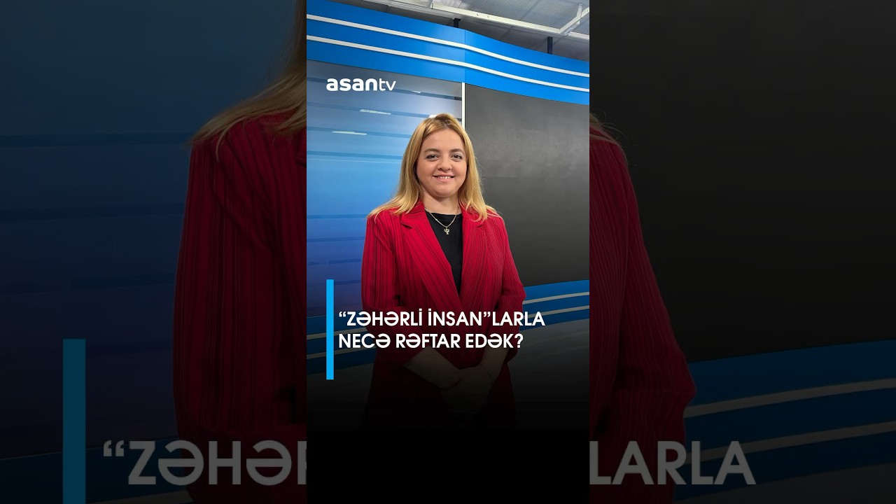 &ldquo;Zəhərli insan&rdquo;larla necə rəftar edək? #asan #asantv #asanradio #psixoloq #aqressiya