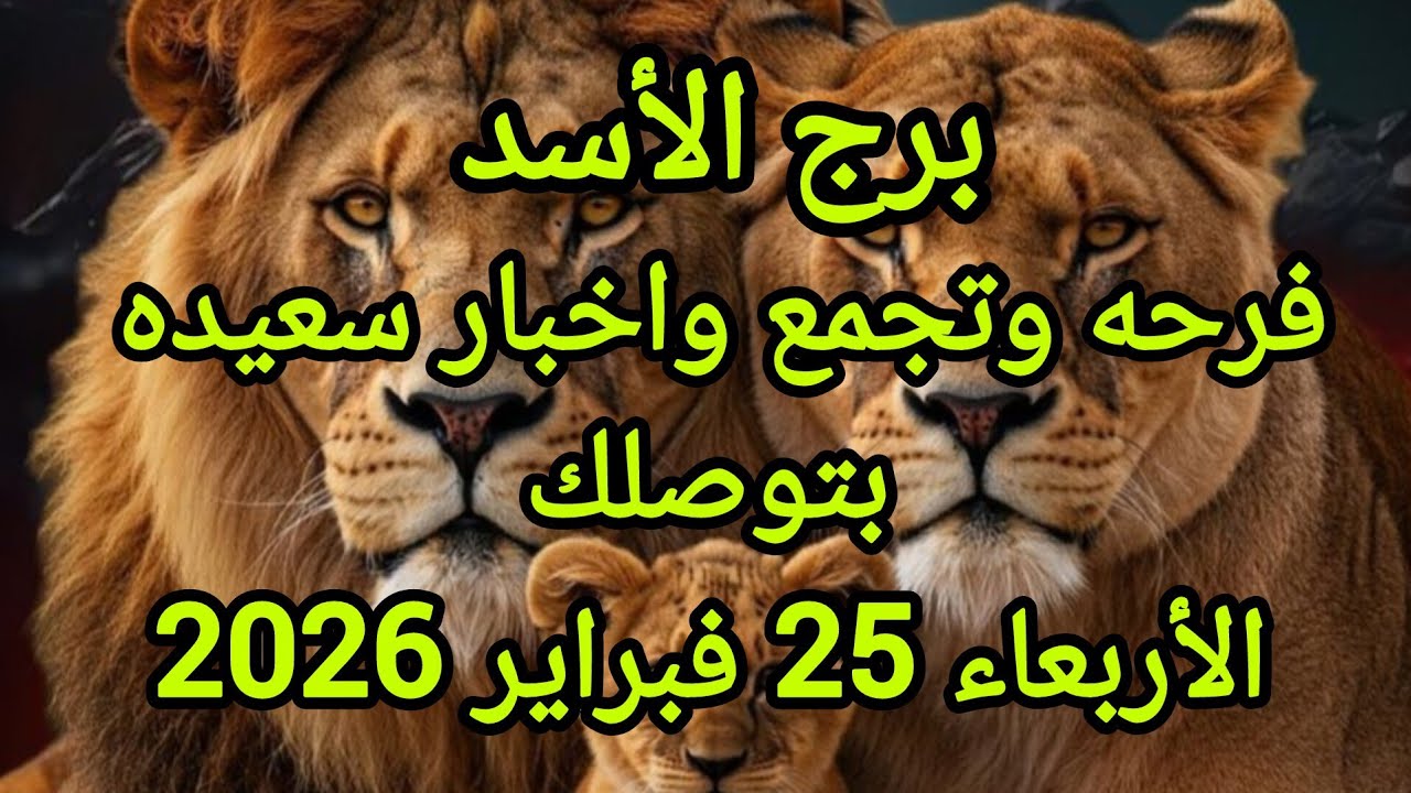 برج الأسد فرحه وتجمع واخبار سعيده بتوصلك توقعات يوم الأربعاء 25 فبراير 2026