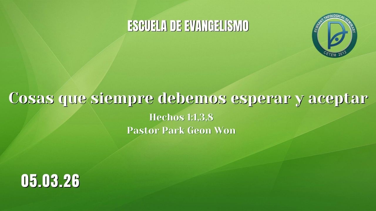5.3.26.Escuela de Evangelismo. Cosas que siempre debemos esperar y aceptar. Hechos 1:1,3,8