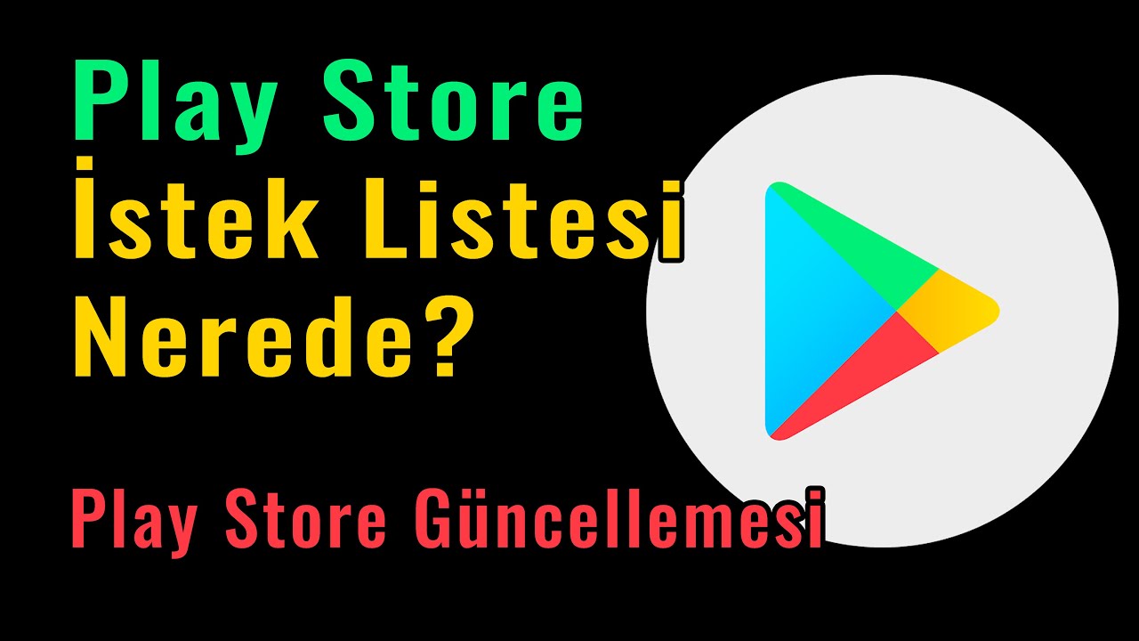Play Store İstek Listesi Nerede? Play Store İstek Listesi Kayboldu