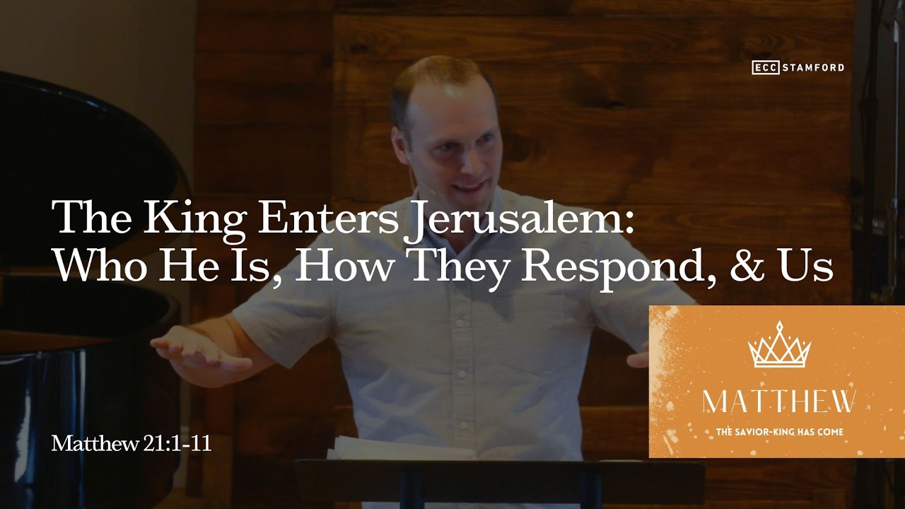 The King Enters Jerusalem: Who He Is, How They Respond, & Us | Matthew 21:1-11