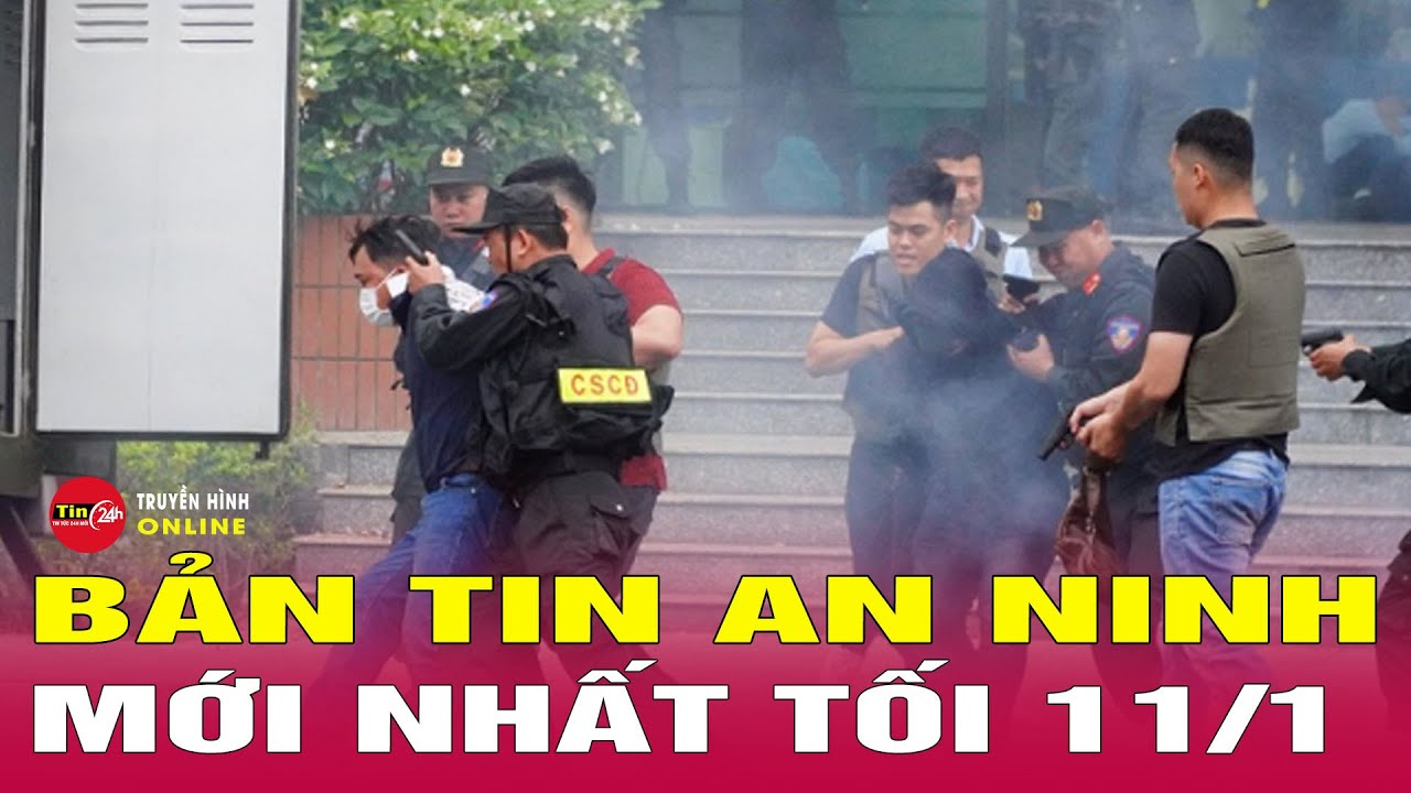 Tin Tức N&oacute;ng Nhất 24h H&ocirc;m Nay 11/1 | Tin An Ninh Thời Sự Mới Nhất H&ocirc;m Nay | Tin24h
