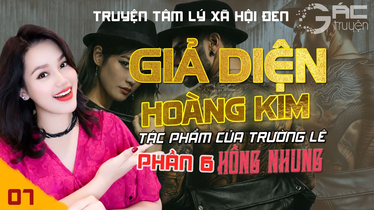 GIẢ DIỆN HOÀNG KIM - PHẦN 6 - [TẬP 7] - TRUYỆN TÂM LÝ XÃ HỘI ĐEN MỚI NHẤT