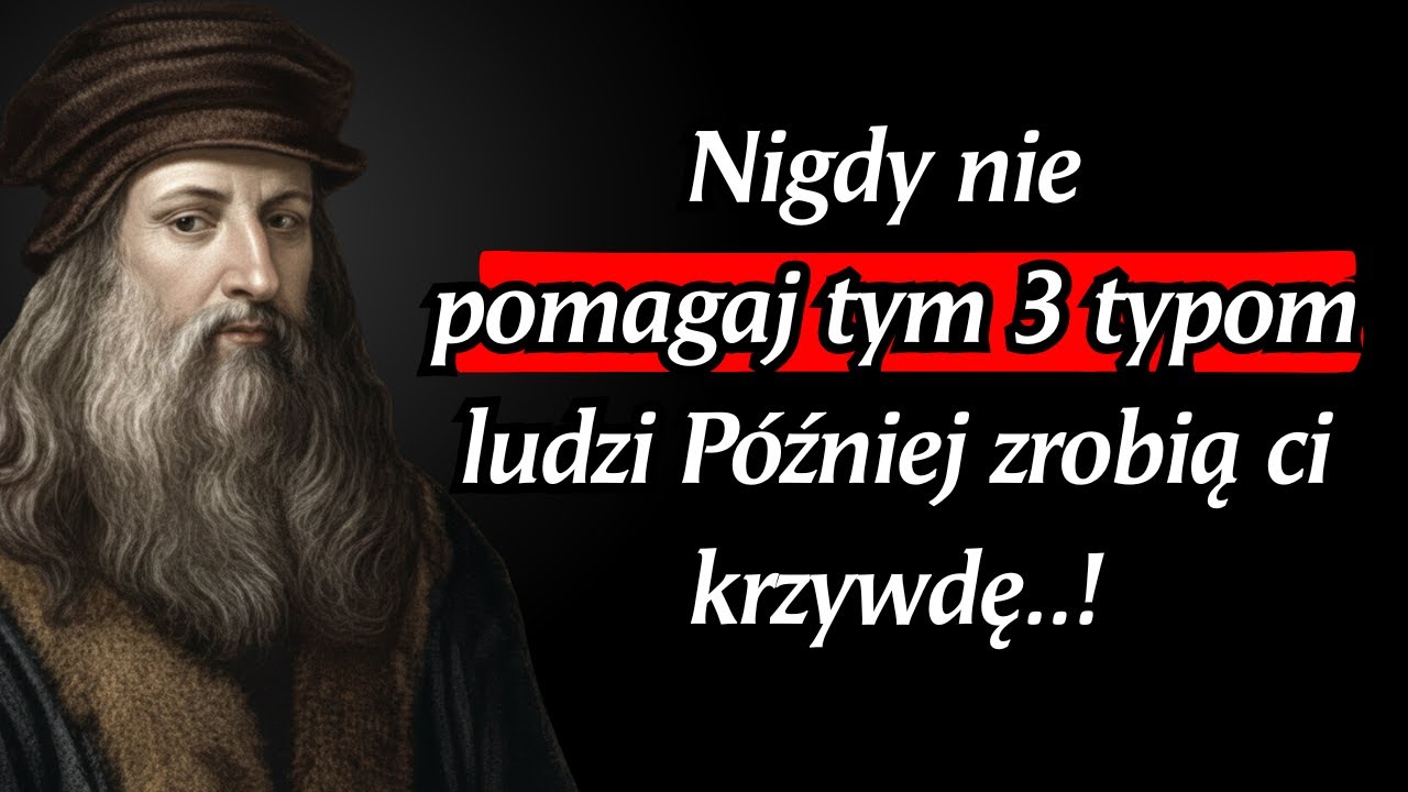 Leonardo da Vinci: Nigdy nie pomagaj tym 3 typom ludzi, bo później cię skrzywdzą.