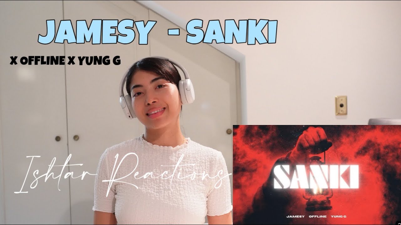 ISHTAR REACTS TO JAMESY x OFFLINE x YUNG G - SANKI