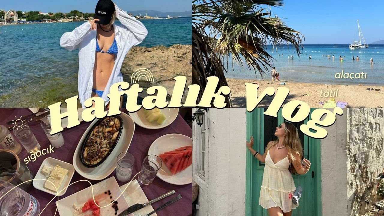 haftalık vlog | alaçatı & sığacık tatili, ablamlar tatile geldi!