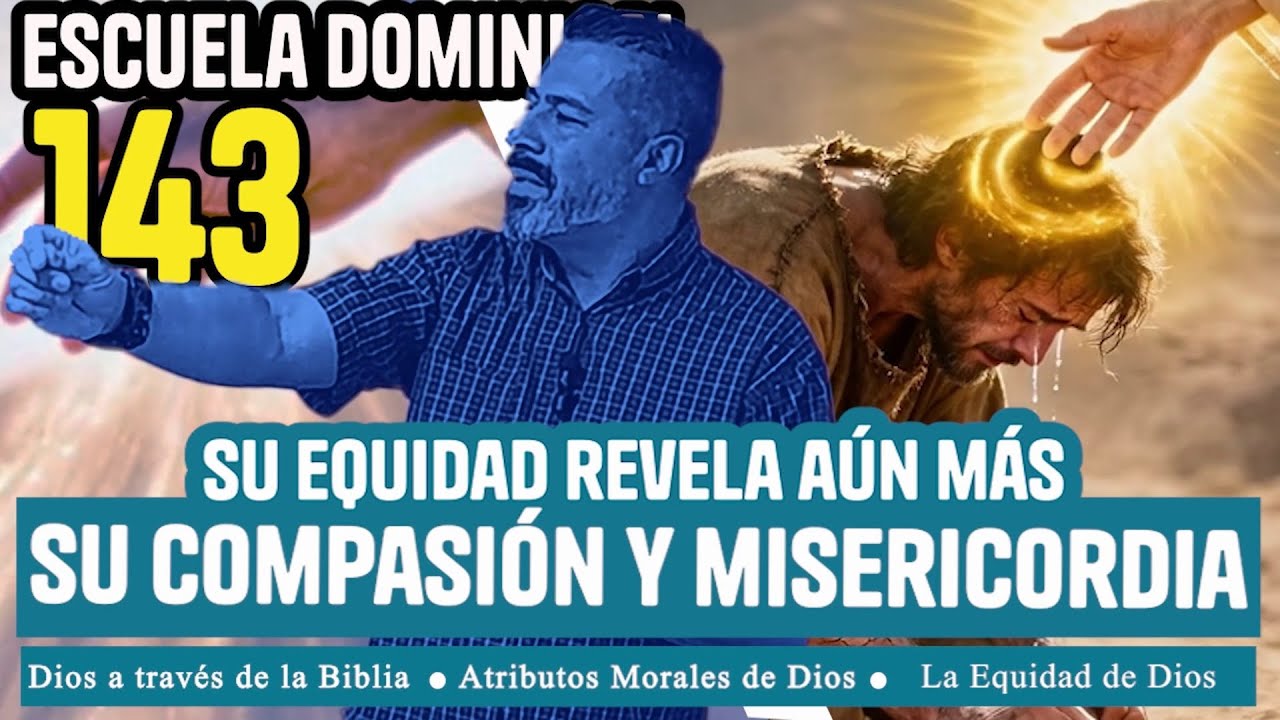 143 Escuela Dominical; Su equidad revela aún más su Compasión y Misericordia.