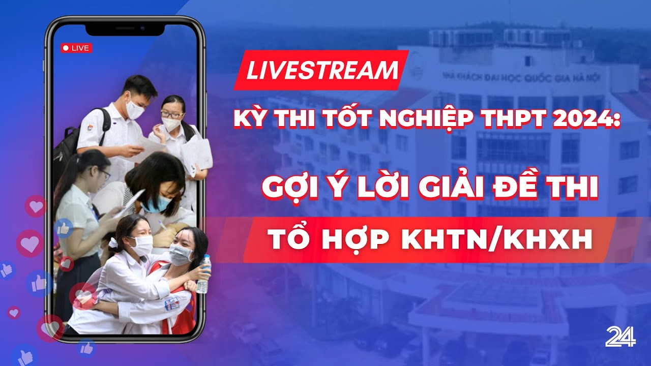 Trực tiêp: Gợi ý lời giải tổ hợp KHTN/KHXH thi tốt nghiệp THPT | VTV24