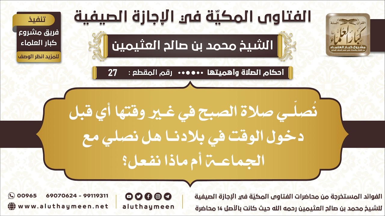 27 - نصلي صلاة الصبح في غير وقتها أي قبل دخول الوقت في بلادنا هل نصلي مع الجماعة أم ماذا نفعل؟