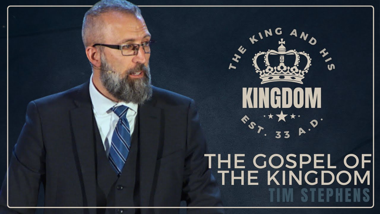 The Gospel of the Kingdom - Tim Stephens (The King and His Kingdom Conference)