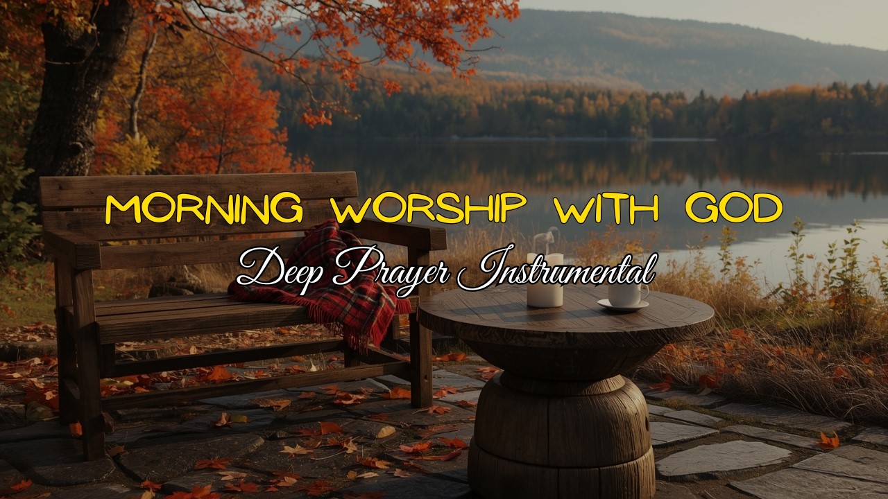 Morning Worship With God ☀️ Deep Prayer Instrumental and Powerful Scripture Reading