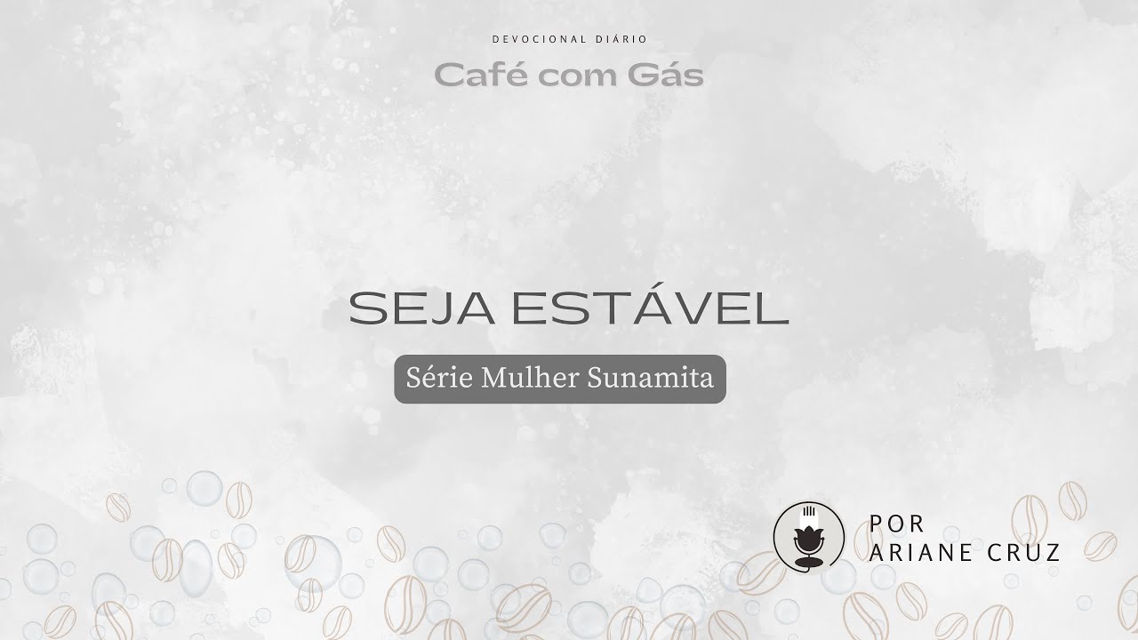 Seja estável | Club Café com Gás 532 | Série Mulher Sunamita