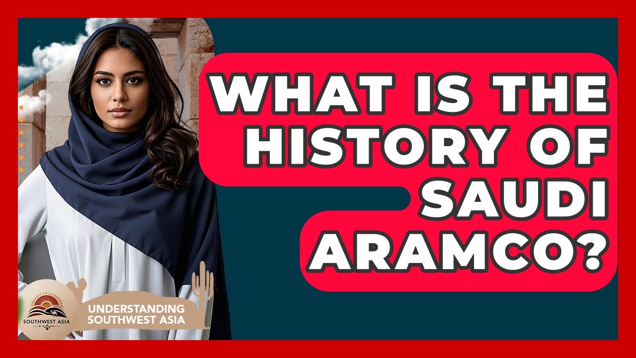 What Is The History Of Saudi Aramco? - Understanding Southwest Asia