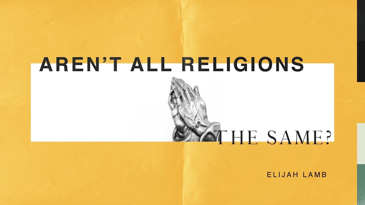 Aren’t all religions the same? - Elijah Lamb (sermon)