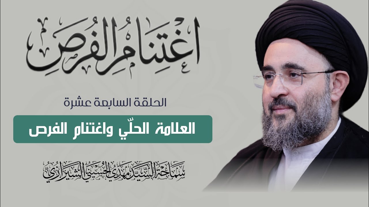 اغتنام الفرص (١٧) العلامة الحلّي واغتنام الفرص | السيد مهدي الحسيني الشيرازي 