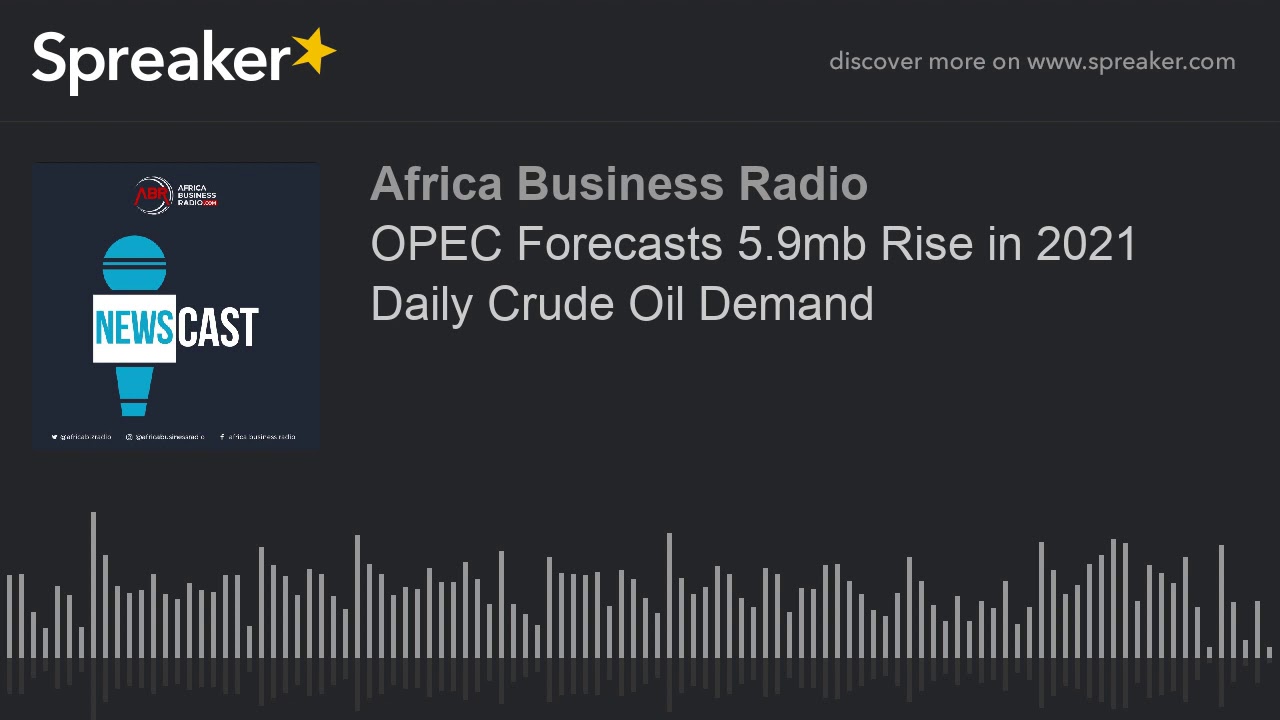 OPEC Forecasts 5.9mb Rise in 2021 Daily Crude Oil Demand