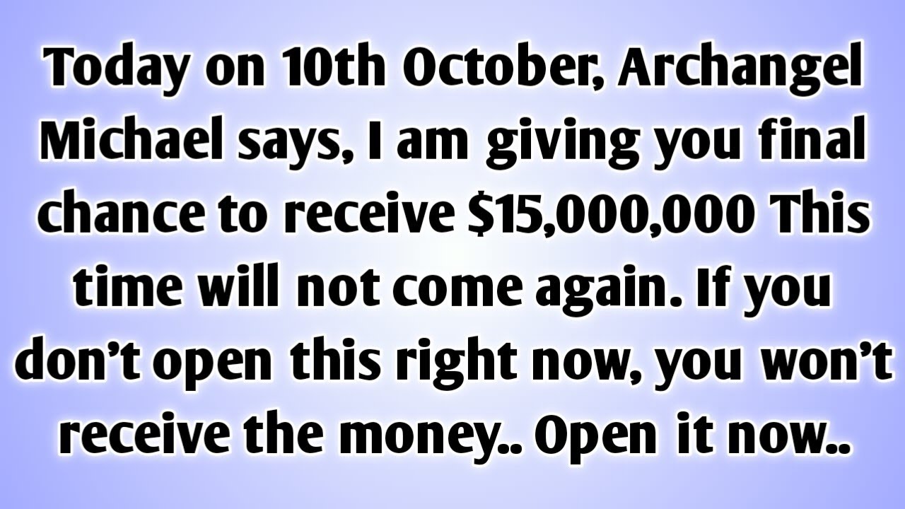 💸 today on 10th October, Archangel Michael says, I am giving you final chance to receive $15,000,000