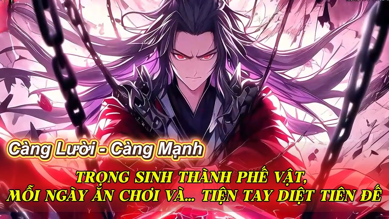 TRỌNG SINH THÀNH PHẾ VẬT, MỖI NGÀY ĂN CHƠI VÀ… TIỆN TAY DIỆT TIÊN ĐẾ
