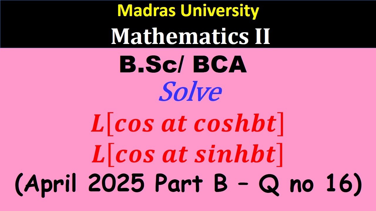 𝑳[𝒄𝒐𝒔 𝒂𝒕 𝒄𝒐𝒔𝒉𝒃𝒕] 𝑳[𝒄𝒐𝒔 𝒂𝒕 𝒔𝒊𝒏𝒉𝒃𝒕]  | Mathematics II | Madras University