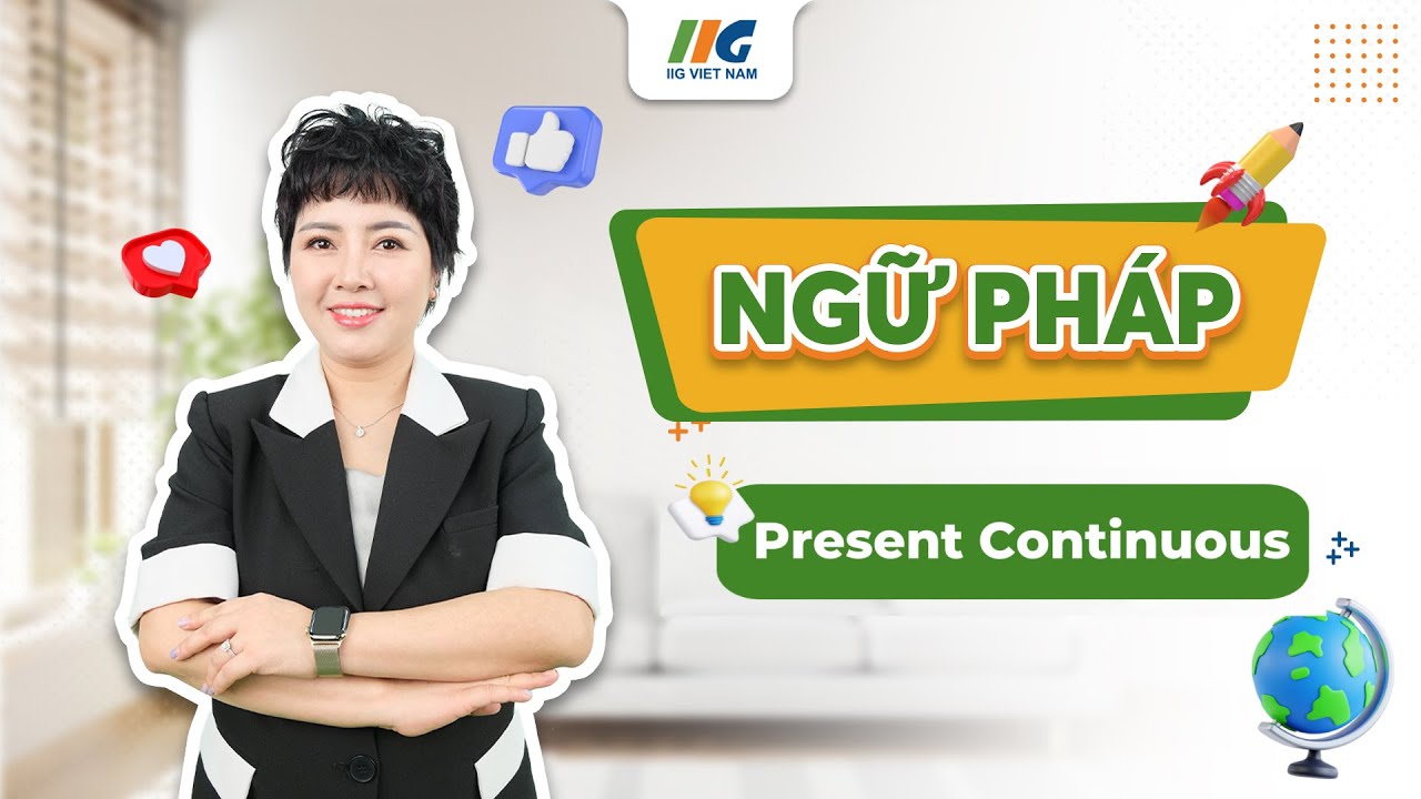 Thì Hiện Tại Tiếp Diễn (Present Continuous): Cấu trúc và Bài tập thực hành | IIG Việt Nam