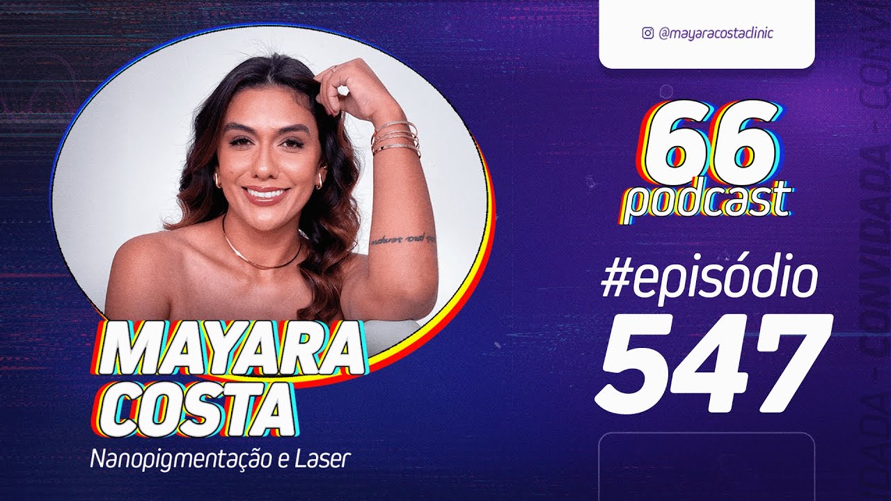 66Podcast #547 - MAYARA COSTA