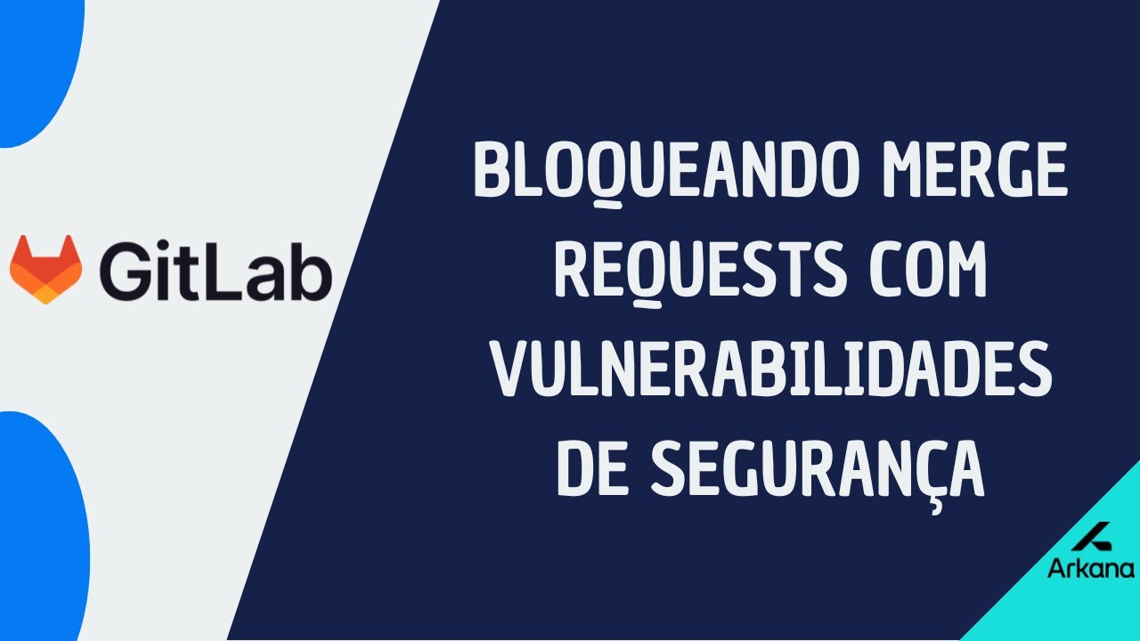 Arkana Drops | GitLab #12 | Bloqueando Merge Requests que tenham vulnerabilidades de segurança