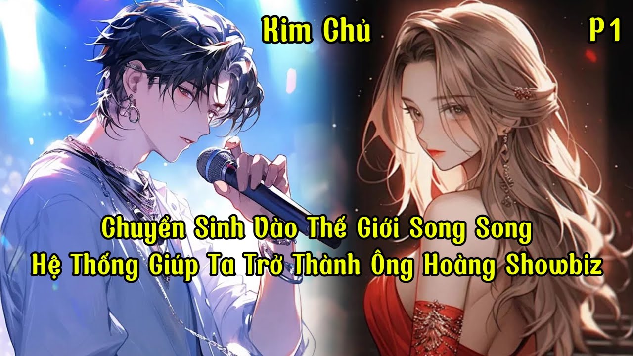 Chuyển Sinh Vào Thế Giới Song Song,  Hệ Thống Giúp Ta Trở Thành Ông Hoàng Showbiz | Phần 1 | Kim Chủ