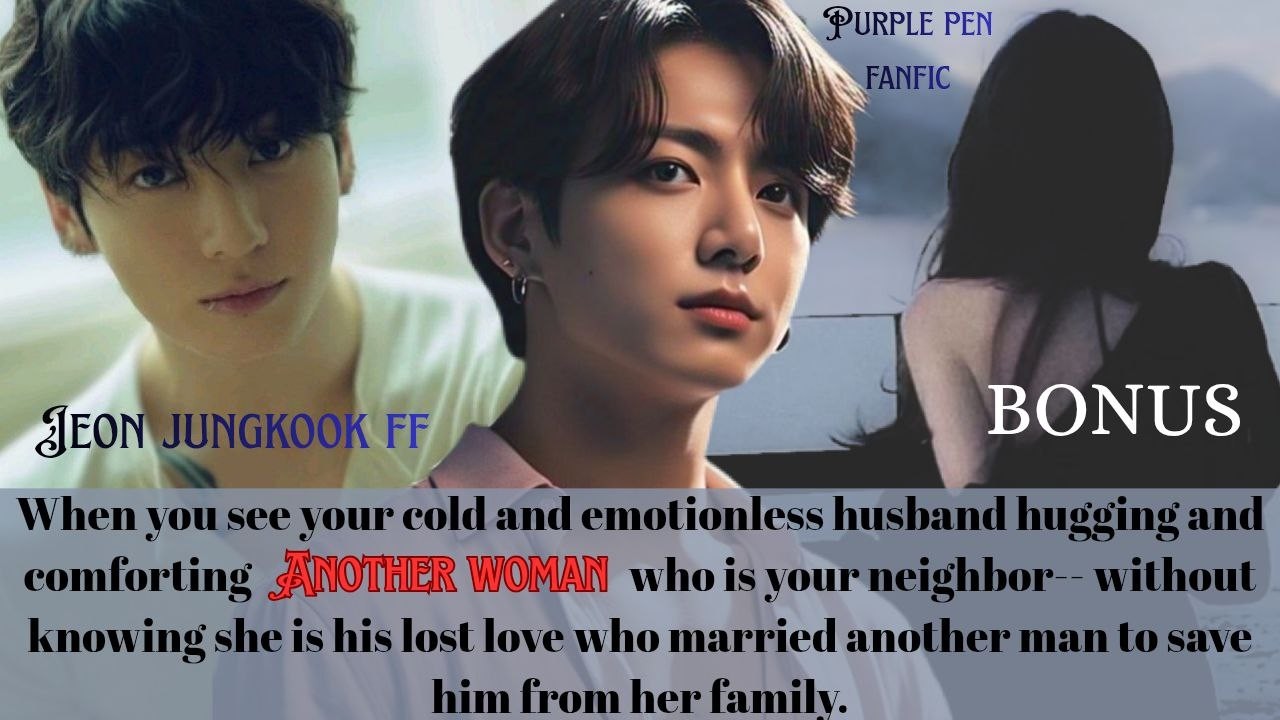 J.JK Oneshot| when you saw him hugging another woman who was his ex gf| Bonus| Purple pen fanfic