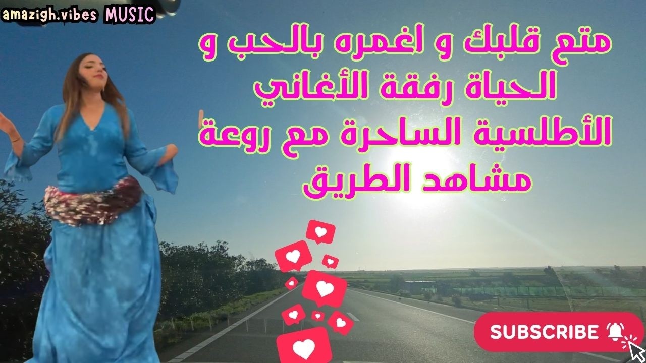 متع قلبك و اغمره بالحب و الحياة رفقة الأغاني الأطلسية الساحرة مع روعة مشاهد الطريقAmazigh vibes