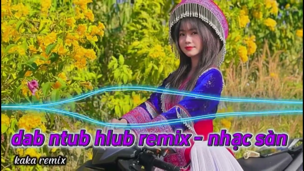 dab ntub hlub remix - nhạc remix hay | nkauj zoo seev cev heev | kaka remix
