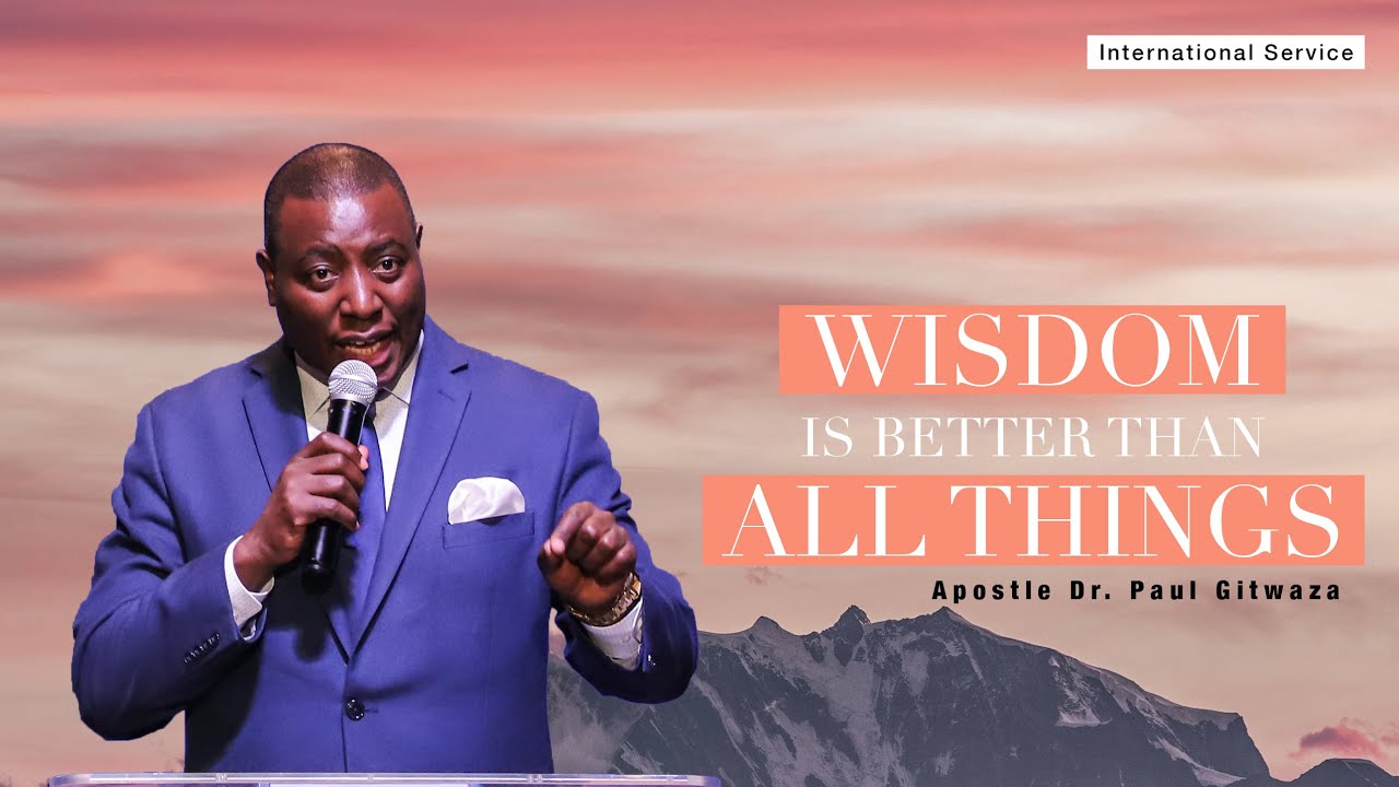 WISDOM IS BETTER THAN ALL THINGS | UBWENGE BURUTA IBINTU BYOSE | With Apostle Dr. Paul M. Gitwaza