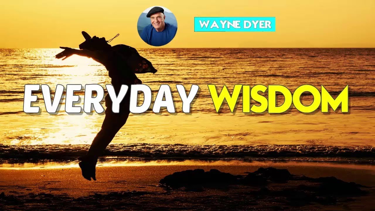 Wayne Dyer Motivation - Everyday Wisdom