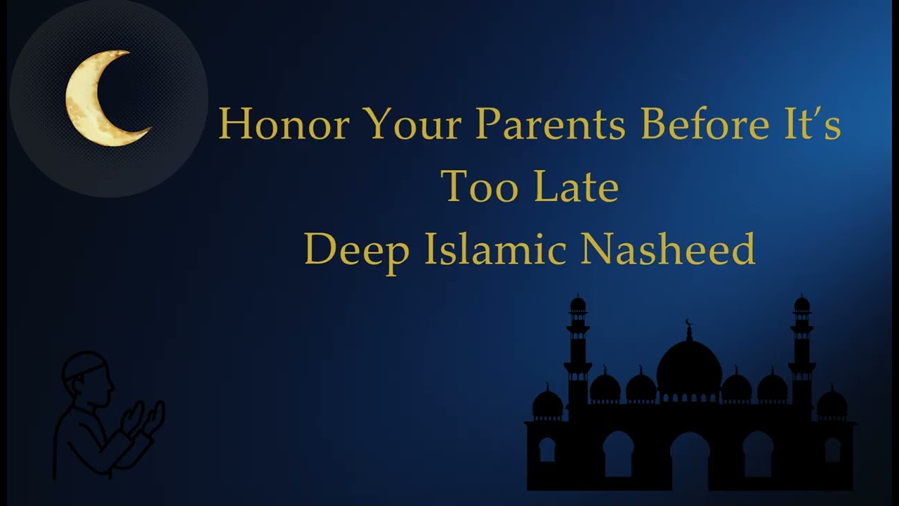 Honor Your Parents Before It’s Too Late  Deep Islamic Nasheed